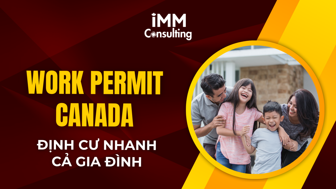 WORK PERMIT CANADA – ĐỊNH CƯ NHANH CẢ GIA ĐÌNH